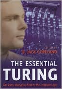Alan M. Turing: Essential Turing: Seminal Writings in Computing, Logic, Philosophy, Artificial Intelligence, and Artificial Life plus 'The Secrets of Enigma'