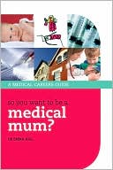 Emma Hill: Medical Mum?: A Guide for Female Medics Who Have Ever Thought That Maybe, Somehow, One Day They Might Want to Have a Baby