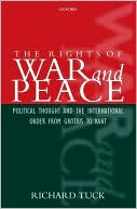 Richard Tuck: The Rights of War and Peace: Political Thought and the International Order from Grotius to Kant