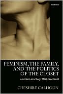 Cheshire Calhoun: Feminism, the Family, and the Politics of the Closet : Lesbian and Gay Displacement