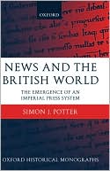 Simon J. Potter: News and the British World: The Emergence of an Imperial Press System 1876-1922