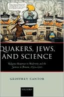 Geoffrey Cantor: Quakers, Jews, and Science: Religious Responses to Modernity and the Sciences in Britain, 1650-1900