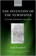 Joad Raymond: Invention of the Newspaper: English Newsbooks, 1641-1649