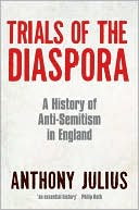Anthony Julius: Trials of the Diaspora: A History of Anti-Semitism in England