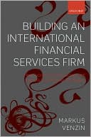 Markus Venzin: Building an International Financial Services Firm: How Successful Firms Design and Execute Cross-Border Strategies in an Uneven World