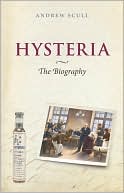 Andrew Scull: Hysteria: The Biography