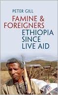 Peter Gill: Famine and Foreigners: Ethiopia since Live Aid
