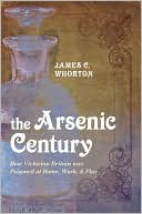 Book cover image of The Arsenic Century: How Victorian Britain was Poisoned at Home, Work, and Play by James C. Whorton