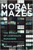 Robert Jackall: Moral Mazes: The World of Corporate Managers