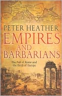 Book cover image of Empires and Barbarians: The Fall of Rome and the Birth of Europe by Peter Heather
