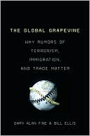 Book cover image of The Global Grapevine: Why Rumors of Terrorism, Immigration, and Trade Matter by Gary Alan Fine