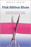 Book cover image of Pink Ribbon Blues: How Breast Cancer Culture Undermines Women's Health by Gayle A. Sulik