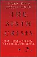 Dana Allin: The Sixth Crisis: Iran, Israel, America, and the Rumors of War