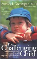 Book cover image of The Challenging Child: Understanding, Raising, and Enjoying the Five Difficult Types of Children by Stanley I. Greenspan