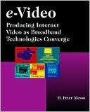 H. Peter Alesso: e-Video: Producing Internet Video as Broadband Technologies Converge