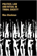 Max Gluckman: Politics, Law And Ritual In Tribal Society
