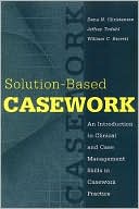 Book cover image of Solution-Based Casework: An Introduction to Clinical and Case Management Skills in Casework Practice by Dana N. Christensen
