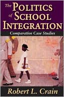 Robert Crain: The Politics of School Integration: Comparative Case Studies