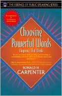 Ronald H. Carpenter: Choosing Powerful Words: Eloquence That Works (Part of the Essence of Public Speaking Series)