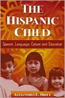 Book cover image of The Hispanic Child: Speech, Language, Culture and Education by Alejandro E. Brice