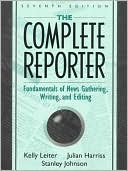 Book cover image of The Complete Reporter: Fundamentals of News Gathering, Writing, and Editing by Kelly Leiter