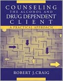 Book cover image of Counseling the Alcohol and Drug Dependent Client: A Practical Approach by Robert J. Craig