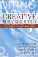 Robert Benedetti: Creative Postproduction : Editing, Sound, Visual Effects, and Music for Film and Video