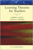 Morris L. Bigge: Learning Theories for Teachers (An Allyn & Bacon Classics Edition)