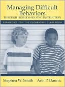 Stephen W. Smith: Managing Difficult Behaviors Through Problem-Solving Instruction: Strategies for the Elementary Classroom