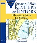 Vicki Spandel: Creating 6-Trait Revisers and Editors for Grade 5: 30 Revision and Editing Lessons