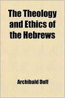 Book cover image of The Theology and Ethics of the Hebrews by Archibald Duff