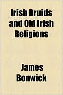James Bonwick: Irish Druids And Old Irish Religions