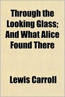 Book cover image of Through the Looking Glass; And What Alice Found There by Lewis Carroll