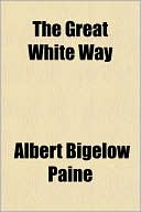 Albert Bigelow Paine: The Great White Way
