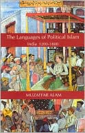 Muzaffar Alam: The Languages of Political Islam: India 1200-1800