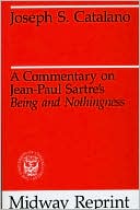 Book cover image of A Commentary of Jean-Paul Sartre's Being and Nothingness by Joseph S. Catalano