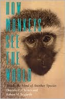 Book cover image of How Monkeys See the World: Inside the Mind of Another Species by Dorothy L. Cheney