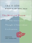 Book cover image of Mexican Dream: Or, the Interrupted Thought of AmerIndian Civilization by J. M. G. Le Clezio