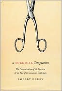 Robert Darby: Surgical Temptation: The Demonization of the Foreskin and the Rise of Circumcision in Britain