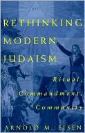 Book cover image of Rethinking Modern Judaism: Ritual, Commandment, Community by Arnold M. Eisen