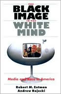 Robert M. Entman: The Black Image in the White Mind: Media and Race in America
