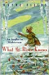 Book cover image of What the River Knows: An Angler in Midstream by Wayne Fields
