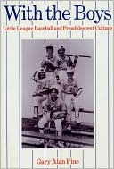 Gary Alan Fine: With the Boys: Little League Baseball and Preadolescent Culture