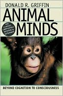 Donald R. Griffin: Animal Minds: Beyond Cognition to Consciousness