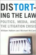 William Haltom: Distorting the Law: Politics, Media, and the Litigation Crisis