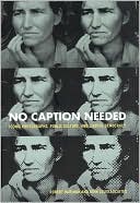 Book cover image of No Caption Needed: Iconic Photographs, Public Culture, and Liberal Democracy by Robert Hariman