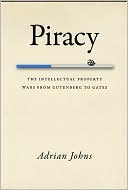 Adrian Johns: Piracy: The Intellectual Property Wars from Gutenberg to Gates