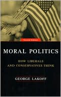 George Lakoff: Moral Politics: How Liberals and Conservatives Think