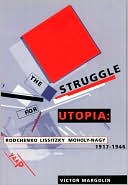 Victor Margolin: The Struggle for Utopia: Rodchenko, Lissitzky, Moholy-Nagy