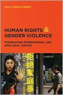Sally Engle Merry: Human Rights and Gender Violence: Translating International Law into Local Justice